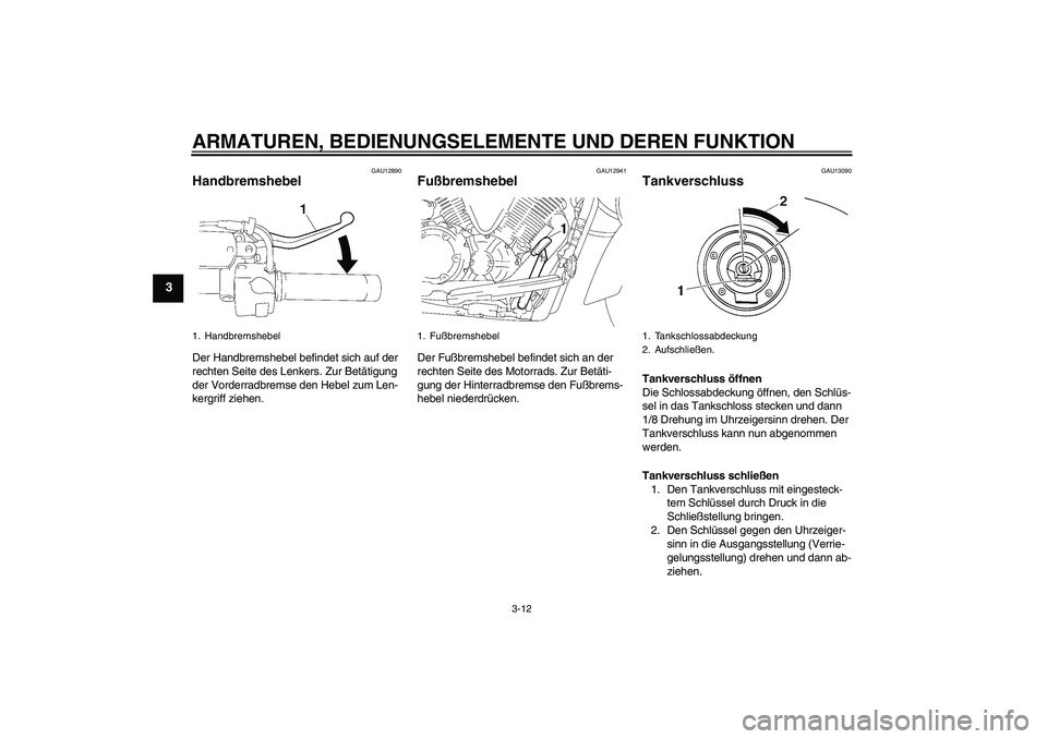YAMAHA XVS1300A 2007 Betriebsanleitungen (in German) ARMATUREN, BEDIENUNGSELEMENTE UND DEREN FUNKTION
3-12
3
GAU12890
Handbremshebel Der Handbremshebel befindet sich auf der
rechten Seite des Lenkers. Zur Betätigung
der Vorderradbremse den Hebel zum YAMAHA XVS1300A 2007 Betriebsanleitungen (in German) ARMATUREN, BEDIENUNGSELEMENTE UND DEREN FUNKTION
3-12
3
GAU12890
Handbremshebel Der Handbremshebel befindet sich auf der
rechten Seite des Lenkers. Zur Betätigung
der Vorderradbremse den Hebel zum