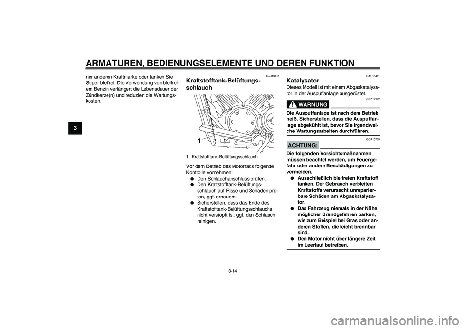 YAMAHA XVS1300A 2007 Betriebsanleitungen (in German) ARMATUREN, BEDIENUNGSELEMENTE UND DEREN FUNKTION
3-14
3
ner anderen Kraftmarke oder tanken Sie
Super bleifrei. Die Verwendung von bleifrei-
em Benzin verlängert die Lebensdauer der
Zündkerze(n) un YAMAHA XVS1300A 2007 Betriebsanleitungen (in German) ARMATUREN, BEDIENUNGSELEMENTE UND DEREN FUNKTION
3-14
3
ner anderen Kraftmarke oder tanken Sie
Super bleifrei. Die Verwendung von bleifrei-
em Benzin verlängert die Lebensdauer der
Zündkerze(n) un