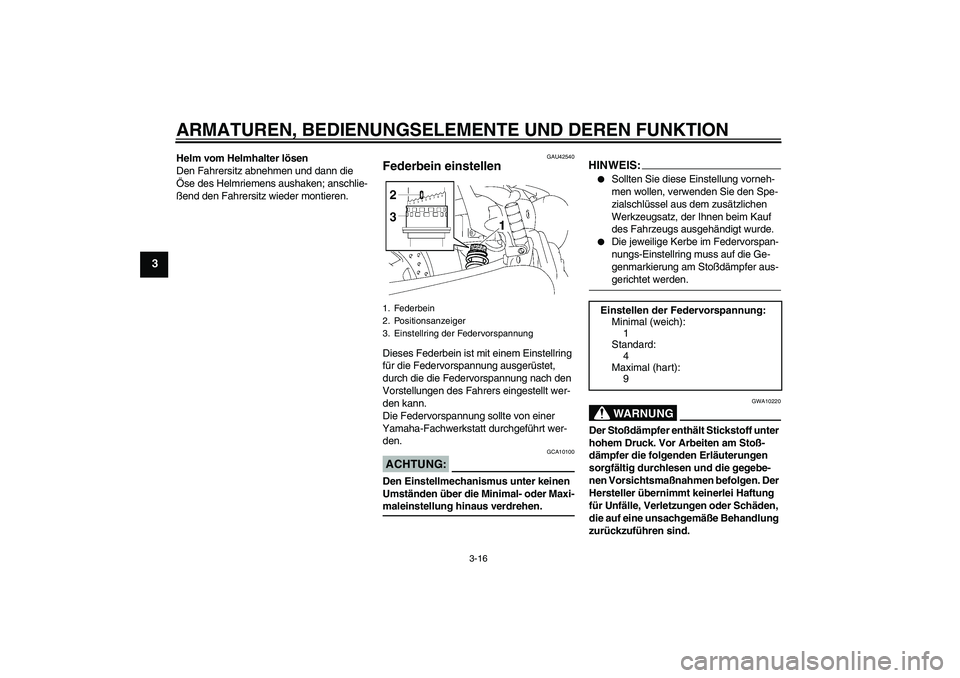 YAMAHA XVS1300A 2007 Betriebsanleitungen (in German) ARMATUREN, BEDIENUNGSELEMENTE UND DEREN FUNKTION
3-16
3
Helm vom Helmhalter lösen
Den Fahrersitz abnehmen und dann die
Öse des Helmriemens aushaken; anschlie-
ßend den Fahrersitz wieder montieren. YAMAHA XVS1300A 2007 Betriebsanleitungen (in German) ARMATUREN, BEDIENUNGSELEMENTE UND DEREN FUNKTION
3-16
3
Helm vom Helmhalter lösen
Den Fahrersitz abnehmen und dann die
Öse des Helmriemens aushaken; anschlie-
ßend den Fahrersitz wieder montieren.
