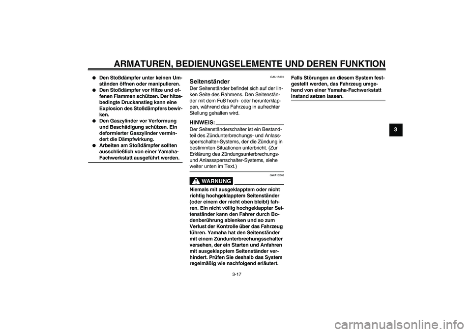YAMAHA XVS1300A 2007  Betriebsanleitungen (in German) ARMATUREN, BEDIENUNGSELEMENTE UND DEREN FUNKTION
3-17
3

Den Stoßdämpfer unter keinen Um-
ständen öffnen oder manipulieren.

Den Stoßdämpfer vor Hitze und of-
fenen Flammen schützen. Der hitz