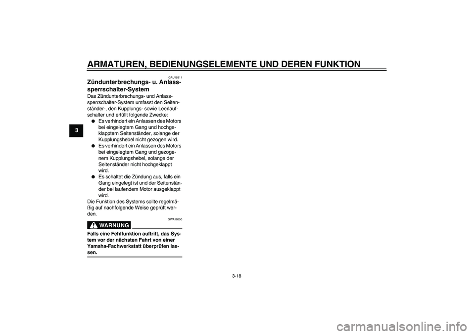 YAMAHA XVS1300A 2007  Betriebsanleitungen (in German) ARMATUREN, BEDIENUNGSELEMENTE UND DEREN FUNKTION
3-18
3
GAU15311
Zündunterbrechungs- u. Anlass-
sperrschalter-System Das Zündunterbrechungs- und Anlass-
sperrschalter-System umfasst den Seiten-
stä