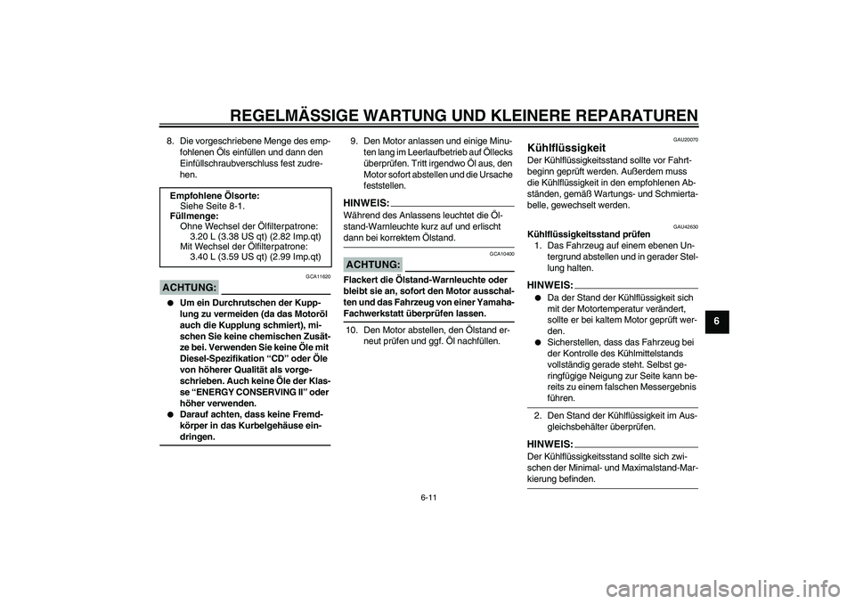 YAMAHA XVS1300A 2007  Betriebsanleitungen (in German) REGELMÄSSIGE WARTUNG UND KLEINERE REPARATUREN
6-11
6
8. Die vorgeschriebene Menge des emp-
fohlenen Öls einfüllen und dann den 
Einfüllschraubverschluss fest zudre-
hen.ACHTUNG:
GCA11620

Um ein 