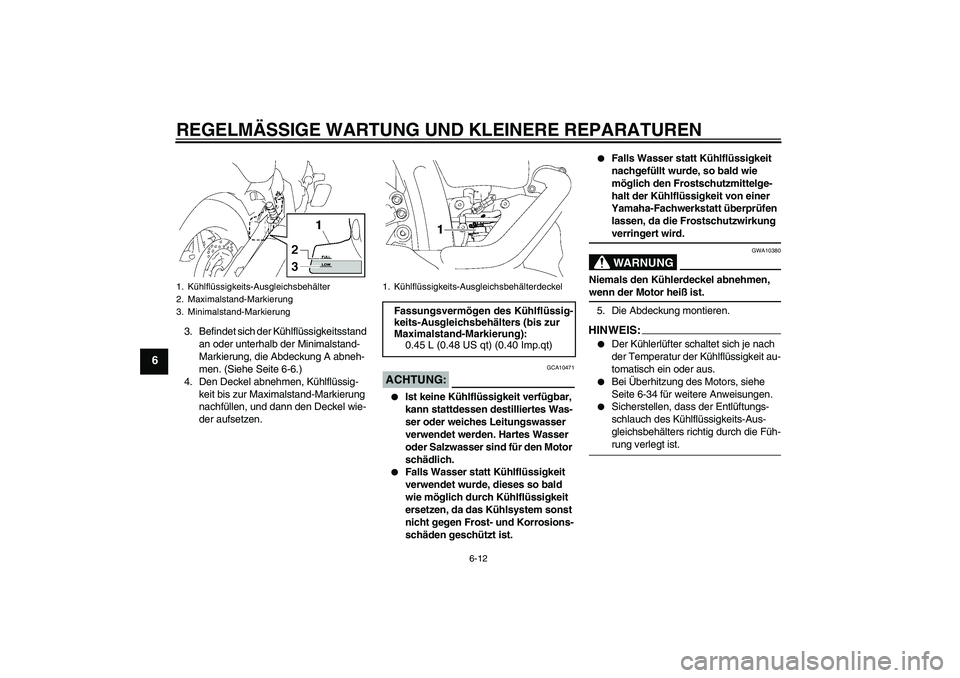 YAMAHA XVS1300A 2007  Betriebsanleitungen (in German) REGELMÄSSIGE WARTUNG UND KLEINERE REPARATUREN
6-12
6
3. Befindet sich der Kühlflüssigkeitsstand 
an oder unterhalb der Minimalstand-
Markierung, die Abdeckung A abneh-
men. (Siehe Seite 6-6.)
4. De