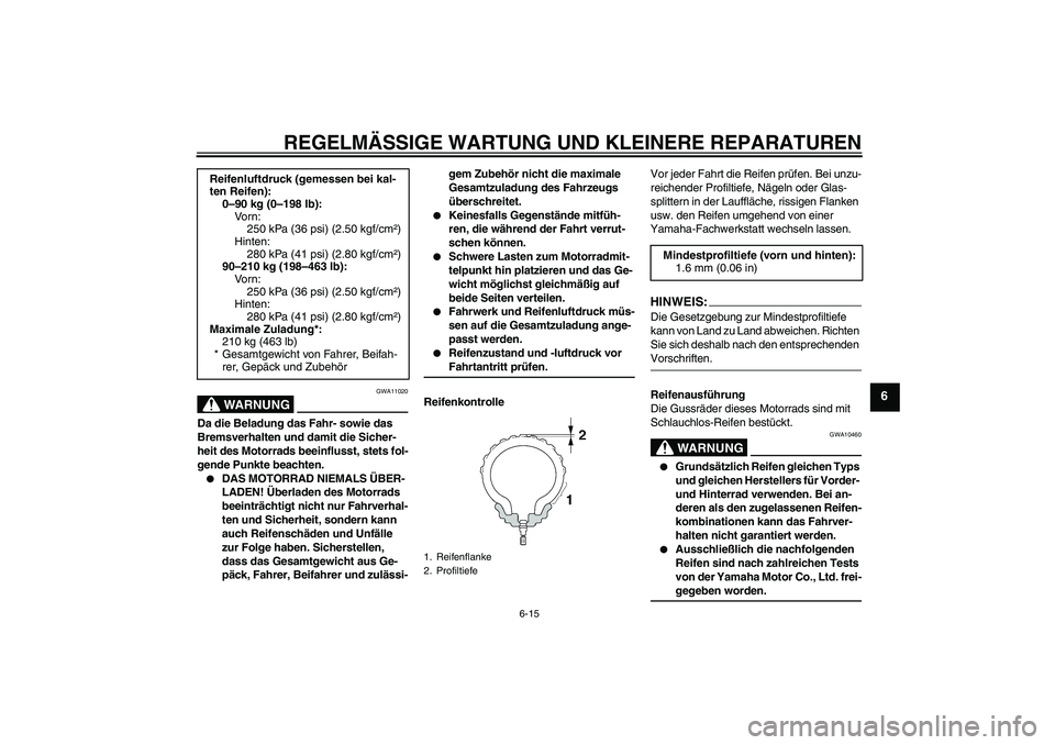 YAMAHA XVS1300A 2007  Betriebsanleitungen (in German) REGELMÄSSIGE WARTUNG UND KLEINERE REPARATUREN
6-15
6
WARNUNG
GWA11020
Da die Beladung das Fahr- sowie das 
Bremsverhalten und damit die Sicher-
heit des Motorrads beeinflusst, stets fol-
gende Punkte