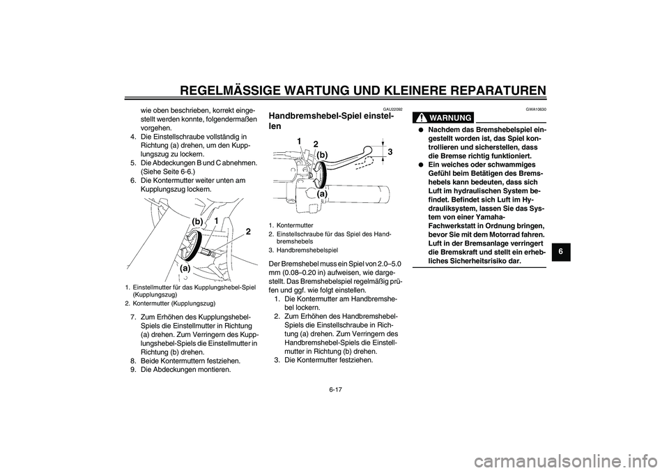 YAMAHA XVS1300A 2007  Betriebsanleitungen (in German) REGELMÄSSIGE WARTUNG UND KLEINERE REPARATUREN
6-17
6
wie oben beschrieben, korrekt einge-
stellt werden konnte, folgendermaßen 
vorgehen.
4. Die Einstellschraube vollständig in 
Richtung (a) drehen
