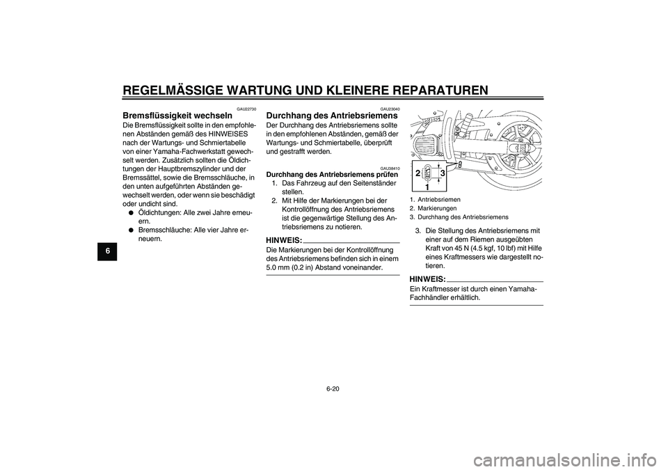 YAMAHA XVS1300A 2007  Betriebsanleitungen (in German) REGELMÄSSIGE WARTUNG UND KLEINERE REPARATUREN
6-20
6
GAU22730
Bremsflüssigkeit wechseln Die Bremsflüssigkeit sollte in den empfohle-
nen Abständen gemäß des HINWEISES 
nach der Wartungs- und Sch