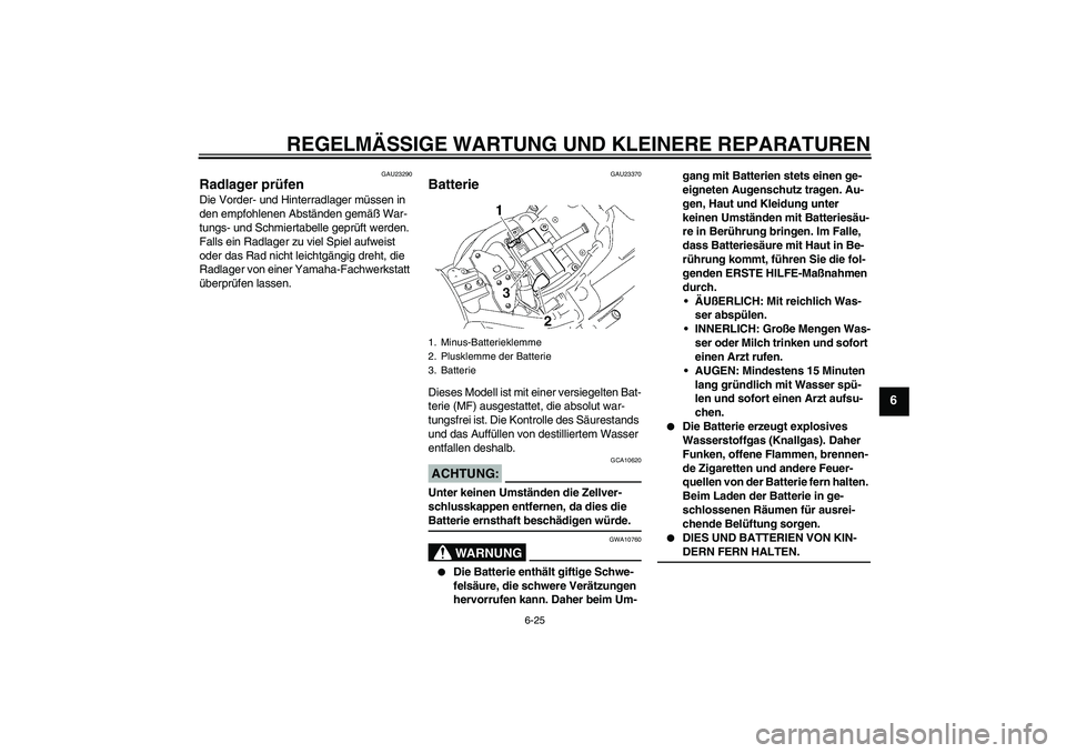 YAMAHA XVS1300A 2007 Betriebsanleitungen (in German) REGELMÄSSIGE WARTUNG UND KLEINERE REPARATUREN
6-25
6
GAU23290
Radlager prüfen Die Vorder- und Hinterradlager müssen in
den empfohlenen Abständen gemäß War-
tungs- und Schmiertabelle geprüft we YAMAHA XVS1300A 2007 Betriebsanleitungen (in German) REGELMÄSSIGE WARTUNG UND KLEINERE REPARATUREN
6-25
6
GAU23290
Radlager prüfen Die Vorder- und Hinterradlager müssen in
den empfohlenen Abständen gemäß War-
tungs- und Schmiertabelle geprüft we