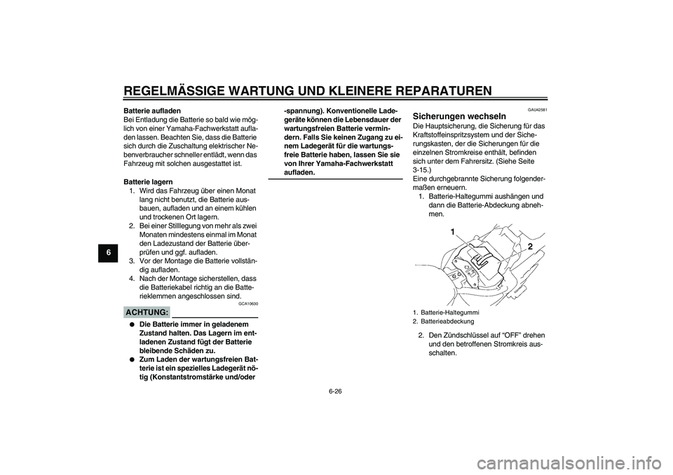 YAMAHA XVS1300A 2007 Betriebsanleitungen (in German) REGELMÄSSIGE WARTUNG UND KLEINERE REPARATUREN
6-26
6
Batterie aufladen
Bei Entladung die Batterie so bald wie mög-
lich von einer Yamaha-Fachwerkstatt aufla-
den lassen. Beachten Sie, dass die Batte YAMAHA XVS1300A 2007 Betriebsanleitungen (in German) REGELMÄSSIGE WARTUNG UND KLEINERE REPARATUREN
6-26
6
Batterie aufladen
Bei Entladung die Batterie so bald wie mög-
lich von einer Yamaha-Fachwerkstatt aufla-
den lassen. Beachten Sie, dass die Batte