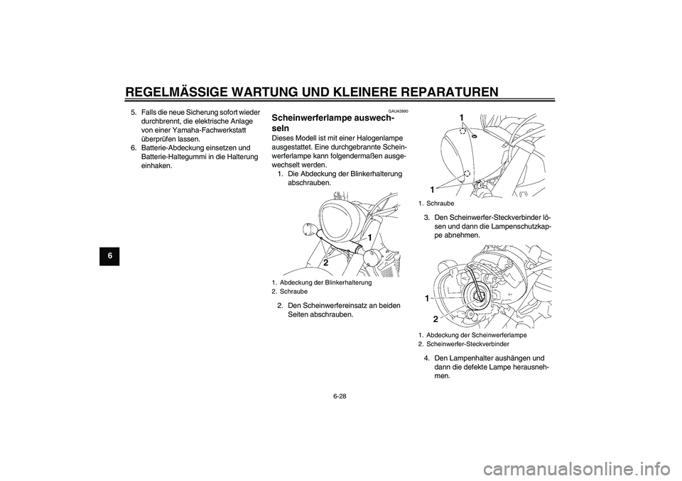YAMAHA XVS1300A 2007 Betriebsanleitungen (in German) REGELMÄSSIGE WARTUNG UND KLEINERE REPARATUREN
6-28
6
5. Falls die neue Sicherung sofort wieder
durchbrennt, die elektrische Anlage
von einer Yamaha-Fachwerkstatt
überprüfen lassen.
6. Batterie-A YAMAHA XVS1300A 2007 Betriebsanleitungen (in German) REGELMÄSSIGE WARTUNG UND KLEINERE REPARATUREN
6-28
6
5. Falls die neue Sicherung sofort wieder
durchbrennt, die elektrische Anlage
von einer Yamaha-Fachwerkstatt
überprüfen lassen.
6. Batterie-A