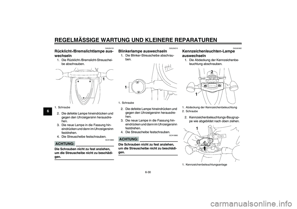 YAMAHA XVS1300A 2007 Betriebsanleitungen (in German) REGELMÄSSIGE WARTUNG UND KLEINERE REPARATUREN
6-30
6
GAU24131
Rücklicht-/Bremslichtlampe aus-
wechseln 1. Die Rücklicht-/Bremslicht-Streuschei-
be abschrauben.
2. Die defekte Lampe hineindrücken u YAMAHA XVS1300A 2007 Betriebsanleitungen (in German) REGELMÄSSIGE WARTUNG UND KLEINERE REPARATUREN
6-30
6
GAU24131
Rücklicht-/Bremslichtlampe aus-
wechseln 1. Die Rücklicht-/Bremslicht-Streuschei-
be abschrauben.
2. Die defekte Lampe hineindrücken u