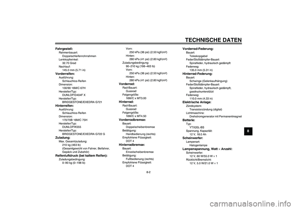 YAMAHA XVS1300A 2007  Betriebsanleitungen (in German) TECHNISCHE DATEN
8-2
8
Fahrgestell:Rahmenbauart:
Doppelschleifenrohrrahmen
Lenkkopfwinkel:
32.70 Grad
Nachlauf:
145.0 mm (5.71 in)Vorderreifen:Ausführung:
Schlauchlos-Reifen
Dimension:
130/90 16M/C 6