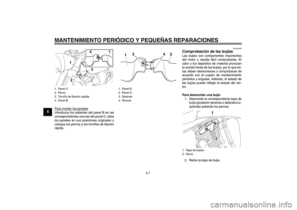 YAMAHA XVS1300A 2007  Manuale de Empleo (in Spanish) MANTENIMIENTO PERIÓDICO Y PEQUEÑAS REPARACIONES
6-7
6
Para montar los panelesIntroduzca los salientes del panel B en las
correspondientes ranuras del panel C, sitúe
los paneles en sus posiciones or