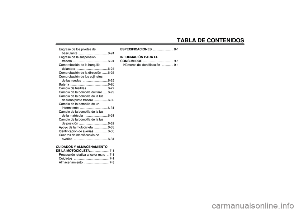 YAMAHA XVS1300A 2007  Manuale de Empleo (in Spanish) TABLA DE CONTENIDOS
Engrase de los pivotes del 
basculante ................................. 6-24
Engrase de la suspensión 
trasera ....................................... 6-24
Comprobación de la ho