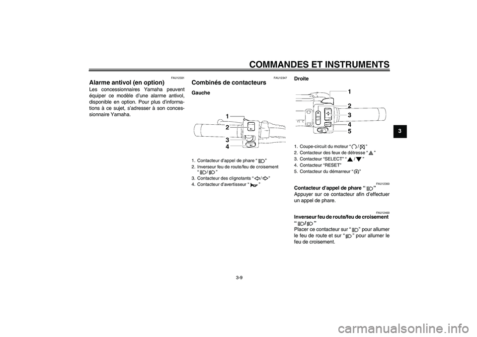 YAMAHA XVS1300A 2007  Notices Demploi (in French) COMMANDES ET INSTRUMENTS
3-9
3
FAU12331
Alarme antivol (en option) Les concessionnaires Yamaha peuvent
équiper ce modèle d’une alarme antivol,
disponible en option. Pour plus d’informa-
tions à