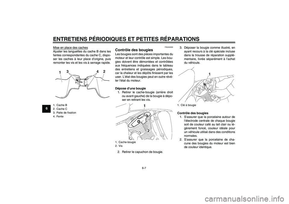 YAMAHA XVS1300A 2007  Notices Demploi (in French) ENTRETIENS PÉRIODIQUES ET PETITES RÉPARATIONS
6-7
6
Mise en place des cachesAjuster les languettes du cache B dans les
fentes correspondantes du cache C, dispo-
ser les caches à leur place d’orig