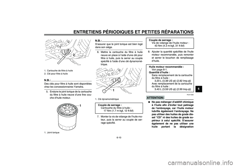 YAMAHA XVS1300A 2007  Notices Demploi (in French) ENTRETIENS PÉRIODIQUES ET PETITES RÉPARATIONS
6-10
6
N.B.:Des clés pour filtre à huile sont disponibleschez les concessionnaires Yamaha.
5. Enduire le joint torique de la cartouche
du filtre à hu