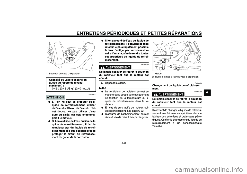 YAMAHA XVS1300A 2007  Notices Demploi (in French) ENTRETIENS PÉRIODIQUES ET PETITES RÉPARATIONS
6-12
6
ATTENTION:
FCA10471

Si l’on ne peut se procurer du li-
quide de refroidissement, utiliser
de l’eau distillée ou de l’eau du robi-
net do