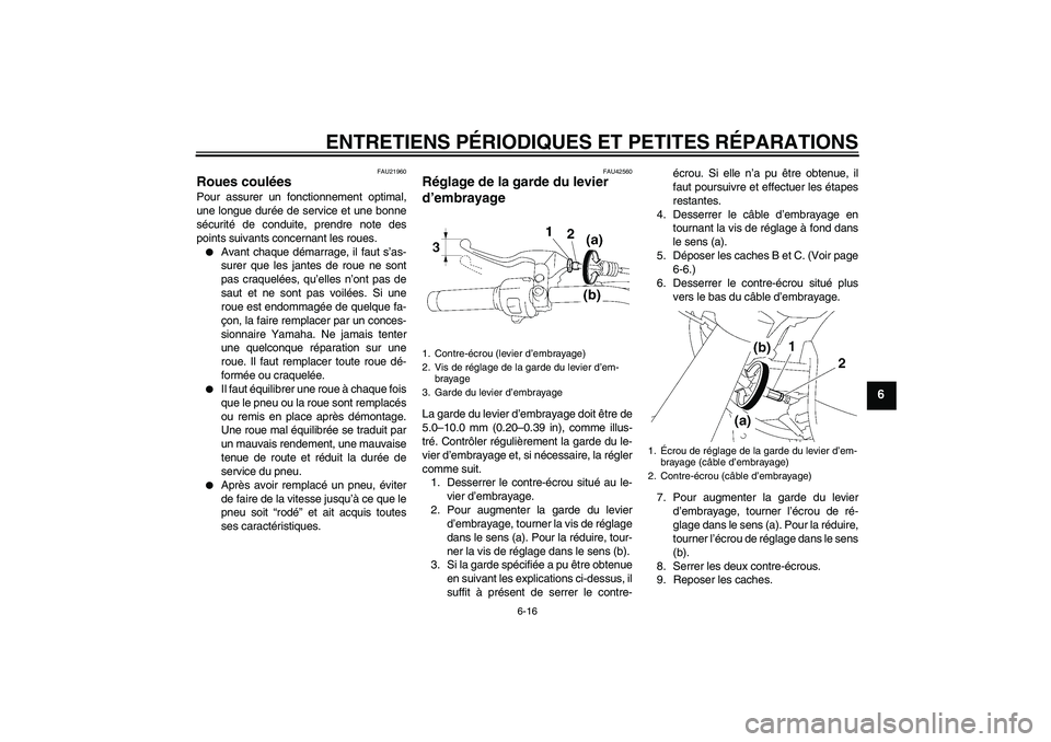 YAMAHA XVS1300A 2007  Notices Demploi (in French) ENTRETIENS PÉRIODIQUES ET PETITES RÉPARATIONS
6-16
6
FAU21960
Roues coulées Pour assurer un fonctionnement optimal,
une longue durée de service et une bonne
sécurité de conduite, prendre note de
