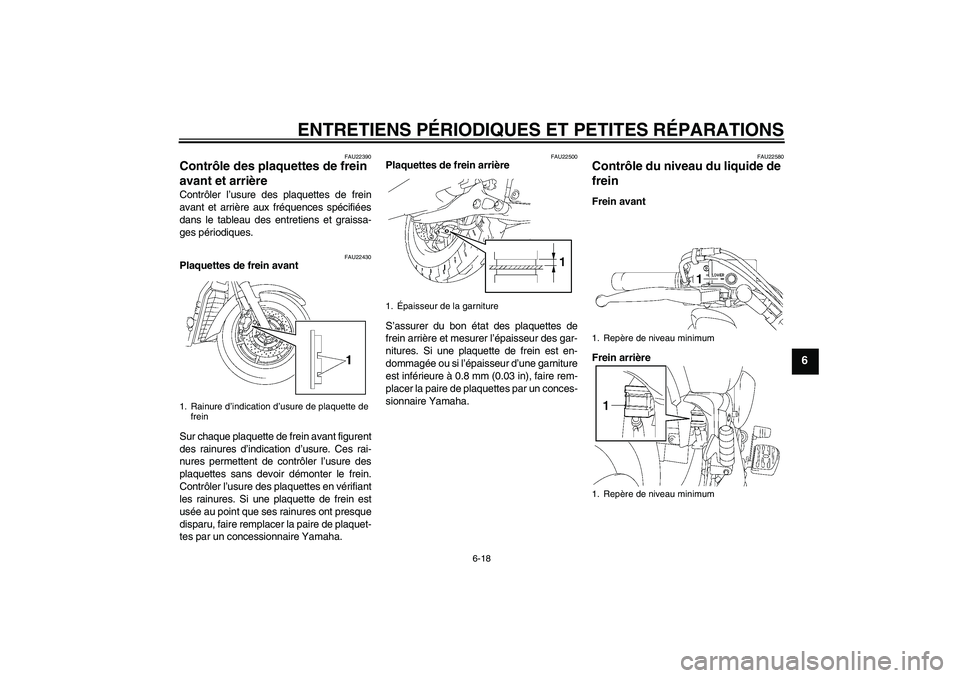 YAMAHA XVS1300A 2007  Notices Demploi (in French) ENTRETIENS PÉRIODIQUES ET PETITES RÉPARATIONS
6-18
6
FAU22390
Contrôle des plaquettes de frein 
avant et arrière Contrôler l’usure des plaquettes de frein
avant et arrière aux fréquences spé