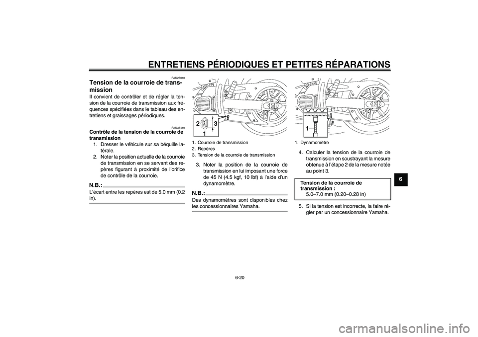YAMAHA XVS1300A 2007  Notices Demploi (in French) ENTRETIENS PÉRIODIQUES ET PETITES RÉPARATIONS
6-20
6
FAU23040
Tension de la courroie de trans-
mission Il convient de contrôler et de régler la ten-
sion de la courroie de transmission aux fré-
q