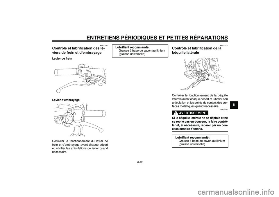 YAMAHA XVS1300A 2007  Notices Demploi (in French) ENTRETIENS PÉRIODIQUES ET PETITES RÉPARATIONS
6-22
6
FAU23140
Contrôle et lubrification des le-
viers de frein et d’embrayage Levier de frein
Levier d’embrayage
Contrôler le fonctionnement du 