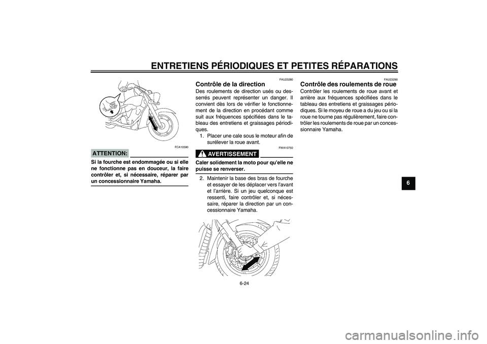 YAMAHA XVS1300A 2007  Notices Demploi (in French) ENTRETIENS PÉRIODIQUES ET PETITES RÉPARATIONS
6-24
6
ATTENTION:
FCA10590
Si la fourche est endommagée ou si elle
ne fonctionne pas en douceur, la faire
contrôler et, si nécessaire, réparer parun