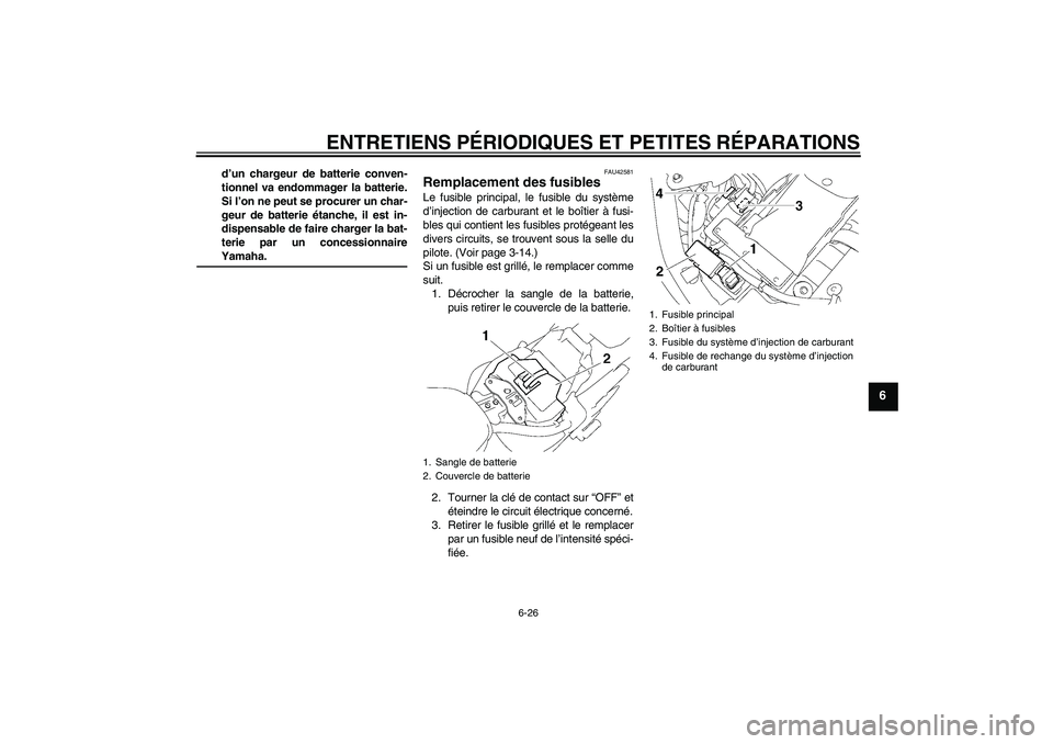 YAMAHA XVS1300A 2007  Notices Demploi (in French) ENTRETIENS PÉRIODIQUES ET PETITES RÉPARATIONS
6-26
6
d’un chargeur de batterie conven-
tionnel va endommager la batterie.
Si l’on ne peut se procurer un char-
geur de batterie étanche, il est i