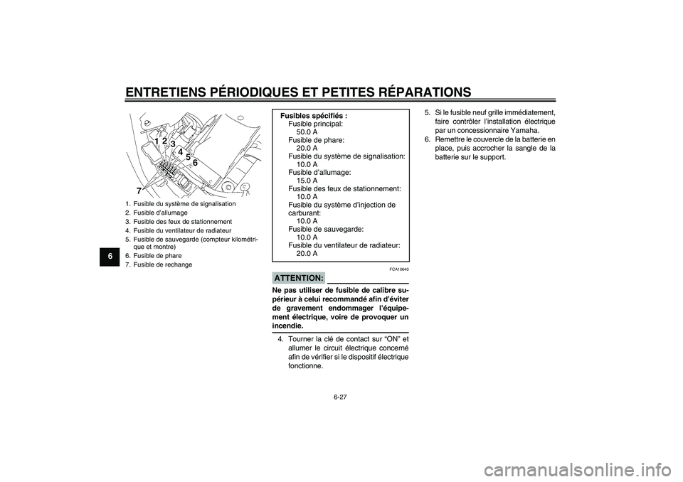 YAMAHA XVS1300A 2007  Notices Demploi (in French) ENTRETIENS PÉRIODIQUES ET PETITES RÉPARATIONS
6-27
6
ATTENTION:
FCA10640
Ne pas utiliser de fusible de calibre su-
périeur à celui recommandé afin d’éviter
de gravement endommager l’équipe-