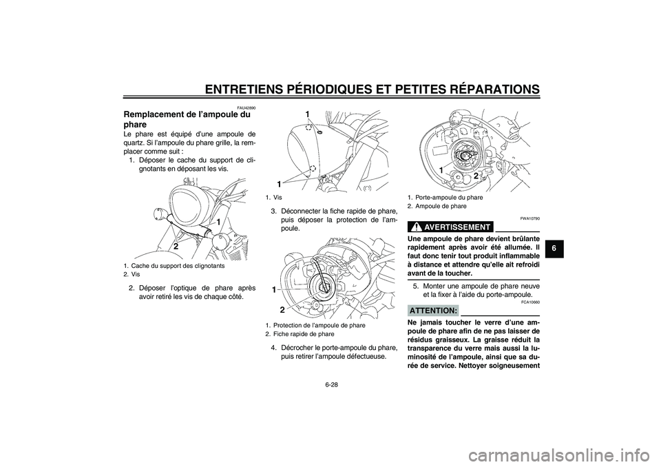 YAMAHA XVS1300A 2007  Notices Demploi (in French) ENTRETIENS PÉRIODIQUES ET PETITES RÉPARATIONS
6-28
6
FAU42890
Remplacement de l’ampoule du 
phare Le phare est équipé d’une ampoule de
quartz. Si l’ampoule du phare grille, la rem-
placer co