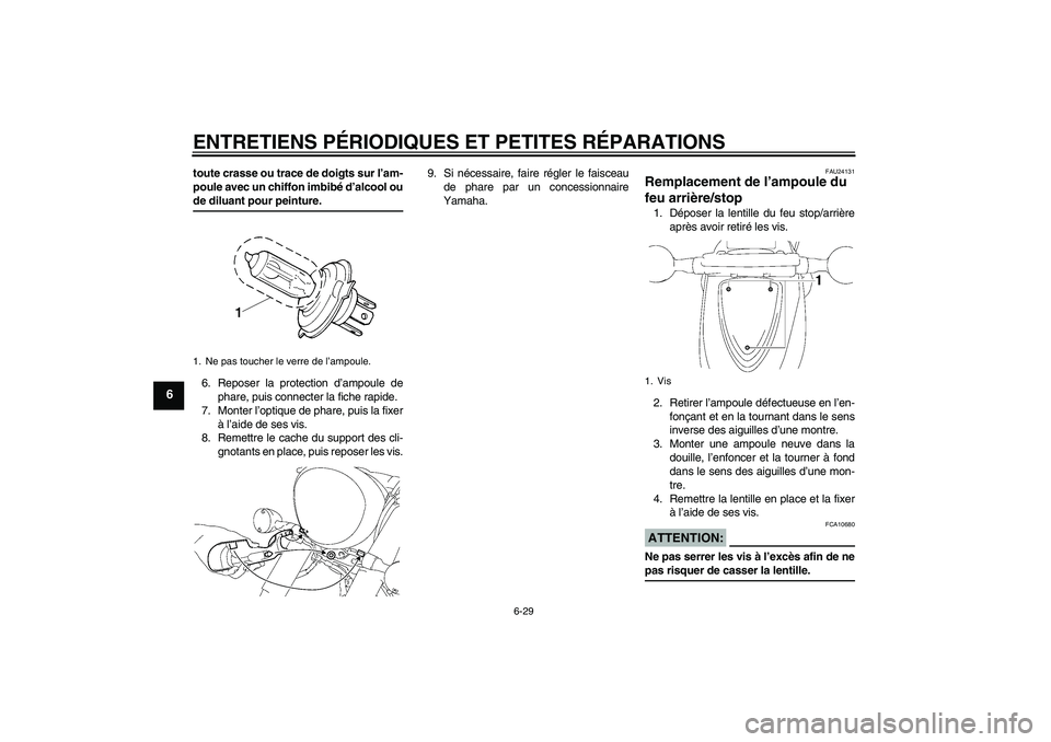 YAMAHA XVS1300A 2007  Notices Demploi (in French) ENTRETIENS PÉRIODIQUES ET PETITES RÉPARATIONS
6-29
6
toute crasse ou trace de doigts sur l’am-
poule avec un chiffon imbibé d’alcool oude diluant pour peinture.
6. Reposer la protection d’amp