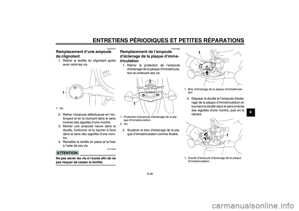 YAMAHA XVS1300A 2007  Notices Demploi (in French) ENTRETIENS PÉRIODIQUES ET PETITES RÉPARATIONS
6-30
6
FAU24210
Remplacement d’une ampoule 
de clignotant 1. Retirer la lentille du clignotant après
avoir retiré les vis.
2. Retirer l’ampoule d