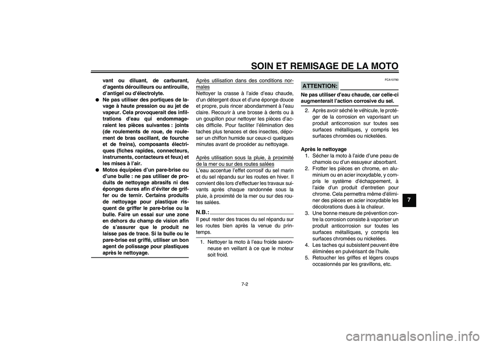 YAMAHA XVS1300A 2007  Notices Demploi (in French) SOIN ET REMISAGE DE LA MOTO
7-2
7
vant ou diluant, de carburant,
d’agents dérouilleurs ou antirouille,
d’antigel ou d’électrolyte.

Ne pas utiliser des portiques de la-
vage à haute pression