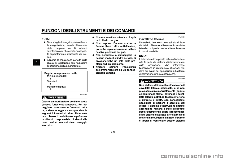 YAMAHA XVS1300A 2007  Manuale duso (in Italian) FUNZIONI DEGLI STRUMENTI E DEI COMANDI
3-16
3
NOTA:
Se si sceglie di eseguire personalmen-
te la regolazione, usare la chiave spe-
ciale compresa nel kit attrezzi
supplementare, che è stato consegna