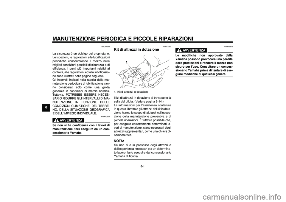 YAMAHA XVS1300A 2007  Manuale duso (in Italian) MANUTENZIONE PERIODICA E PICCOLE RIPARAZIONI
6-1
6
HAU17240
La sicurezza è un obbligo del proprietario.
Le ispezioni, le regolazioni e le lubrificazioni
periodiche conserveranno il mezzo nelle
miglio