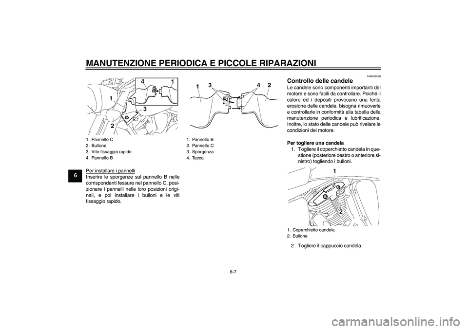 YAMAHA XVS1300A 2007  Manuale duso (in Italian) MANUTENZIONE PERIODICA E PICCOLE RIPARAZIONI
6-7
6
Per installare i pannelliInserire le sporgenze sul pannello B nelle
corrispondenti fessure nel pannello C, posi-
zionare i pannelli nelle loro posizi
