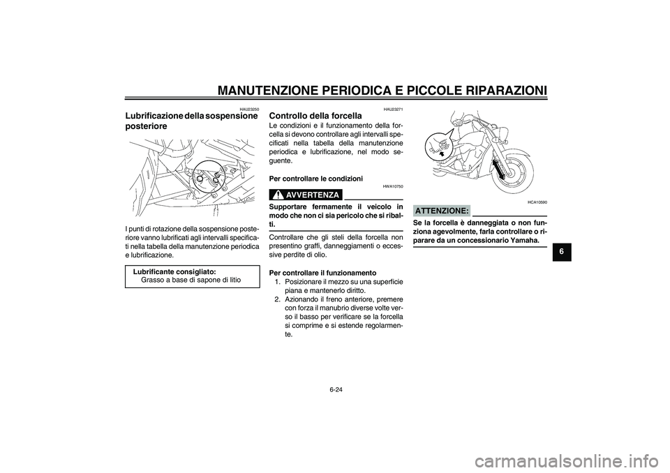 YAMAHA XVS1300A 2007 Manuale duso (in Italian) MANUTENZIONE PERIODICA E PICCOLE RIPARAZIONI
6-24
6
HAU23250
Lubrificazione della sospensione
posteriore I punti di rotazione della sospensione poste-
riore vanno lubrificati agli intervalli specific YAMAHA XVS1300A 2007 Manuale duso (in Italian) MANUTENZIONE PERIODICA E PICCOLE RIPARAZIONI
6-24
6
HAU23250
Lubrificazione della sospensione
posteriore I punti di rotazione della sospensione poste-
riore vanno lubrificati agli intervalli specific