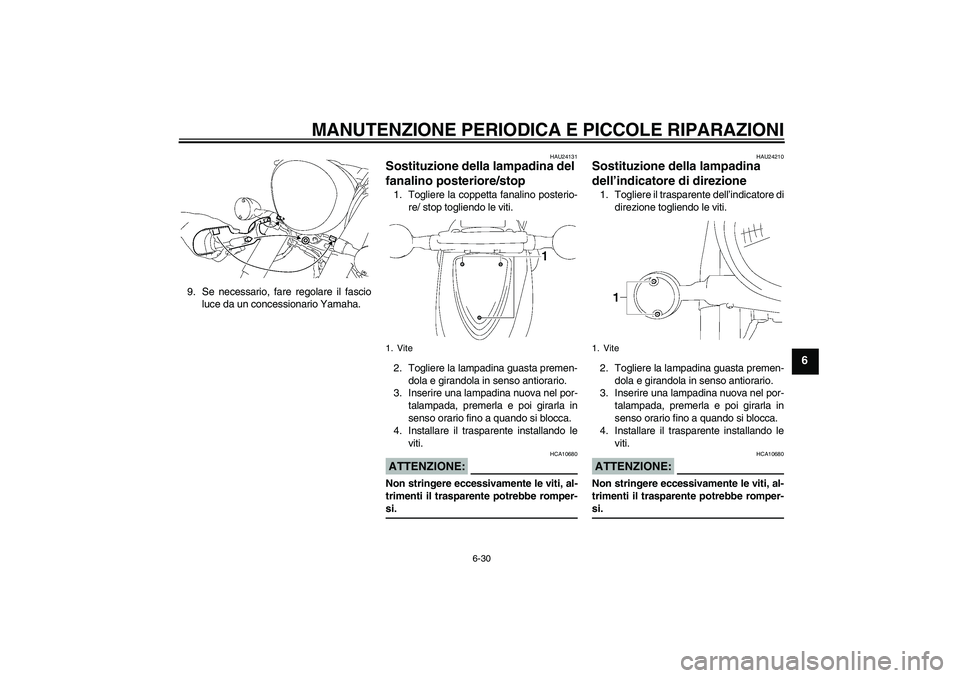YAMAHA XVS1300A 2007 Manuale duso (in Italian) MANUTENZIONE PERIODICA E PICCOLE RIPARAZIONI
6-30
6
9. Se necessario, fare regolare il fascio
luce da un concessionario Yamaha.
HAU24131
Sostituzione della lampadina del
fanalino posteriore/stop 1. T YAMAHA XVS1300A 2007 Manuale duso (in Italian) MANUTENZIONE PERIODICA E PICCOLE RIPARAZIONI
6-30
6
9. Se necessario, fare regolare il fascio
luce da un concessionario Yamaha.
HAU24131
Sostituzione della lampadina del
fanalino posteriore/stop 1. T