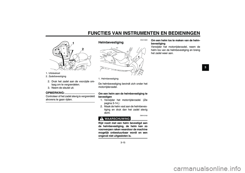 YAMAHA XVS1300A 2007  Instructieboekje (in Dutch) FUNCTIES VAN INSTRUMENTEN EN BEDIENINGEN
3-15
3
2. Druk het zadel aan de voorzijde om-
laag om te vergrendelen.
3. Neem de sleutel uit.OPMERKING:Controleer of het zadel stevig is vergrendeldalvorens t