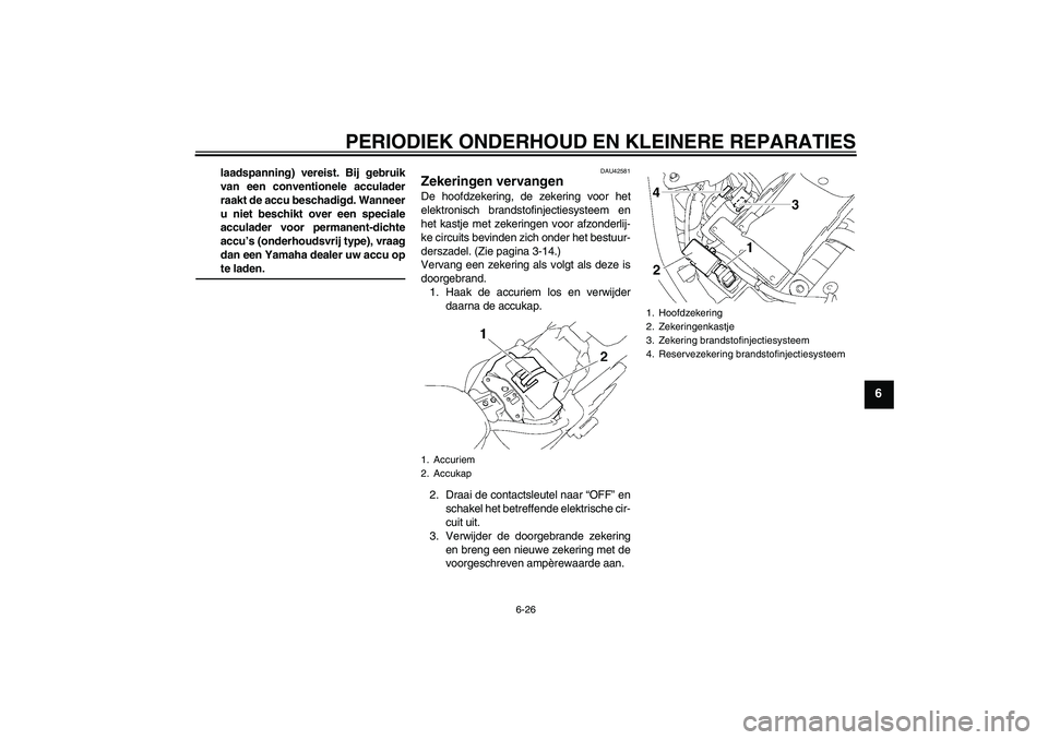 YAMAHA XVS1300A 2007 Instructieboekje (in Dutch) PERIODIEK ONDERHOUD EN KLEINERE REPARATIES
6-26
6
laadspanning) vereist. Bij gebruik
van een conventionele acculader
raakt de accu beschadigd. Wanneer
u niet beschikt over een speciale
acculader voor YAMAHA XVS1300A 2007 Instructieboekje (in Dutch) PERIODIEK ONDERHOUD EN KLEINERE REPARATIES
6-26
6
laadspanning) vereist. Bij gebruik
van een conventionele acculader
raakt de accu beschadigd. Wanneer
u niet beschikt over een speciale
acculader voor