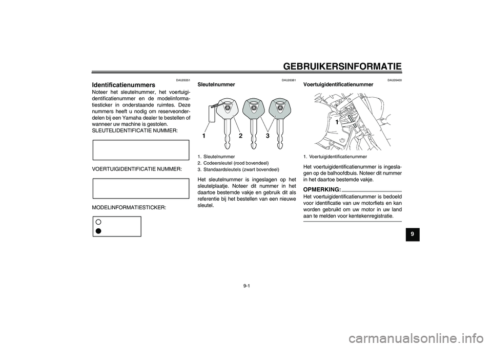 YAMAHA XVS1300A 2007 Instructieboekje (in Dutch) GEBRUIKERSINFORMATIE
9-1
9
DAU26351
Identificatienummers Noteer het sleutelnummer, het voertuigi-
dentificatienummer en de modelinforma-
tiesticker in onderstaande ruimtes. Deze
nummers heeft u nodig YAMAHA XVS1300A 2007 Instructieboekje (in Dutch) GEBRUIKERSINFORMATIE
9-1
9
DAU26351
Identificatienummers Noteer het sleutelnummer, het voertuigi-
dentificatienummer en de modelinforma-
tiesticker in onderstaande ruimtes. Deze
nummers heeft u nodig