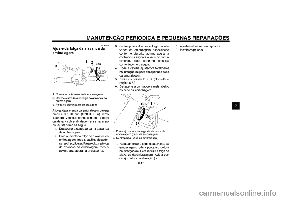 YAMAHA XVS1300A 2007  Manual de utilização (in Portuguese) MANUTENÇÃO PERIÓDICA E PEQUENAS REPARAÇÕES
6-17
6
PAU42560
Ajuste da folga da alavanca da 
embraiagem A folga da alavanca da embraiagem deverá
medir 5.0–10.0 mm (0.20–0.39 in) como
ilustrado