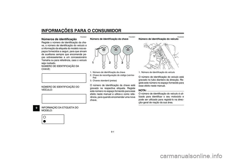 YAMAHA XVS1300A 2007 Manual de utilização (in Portuguese) INFORMAÇÕES PARA O CONSUMIDOR
9-1
9
PAU26351
Números de identificação Registe o número de identificação da cha-
ve, o número de identificação do veículo e
a informação da etiqueta do mod YAMAHA XVS1300A 2007 Manual de utilização (in Portuguese) INFORMAÇÕES PARA O CONSUMIDOR
9-1
9
PAU26351
Números de identificação Registe o número de identificação da cha-
ve, o número de identificação do veículo e
a informação da etiqueta do mod
