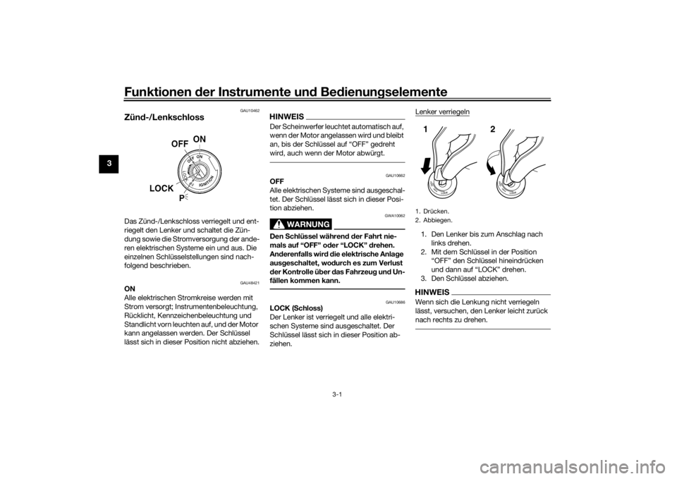 YAMAHA XVS1300CU 2016  Betriebsanleitungen (in German) Funktionen der Instru mente un d Be dienun gselemente
3-1
3
GAU10462
Zünd -/LenkschlossDas Zünd-/Lenkschloss verriegelt und ent-
riegelt den Lenker und schaltet die Zün-
dung sowie die Stromversorg