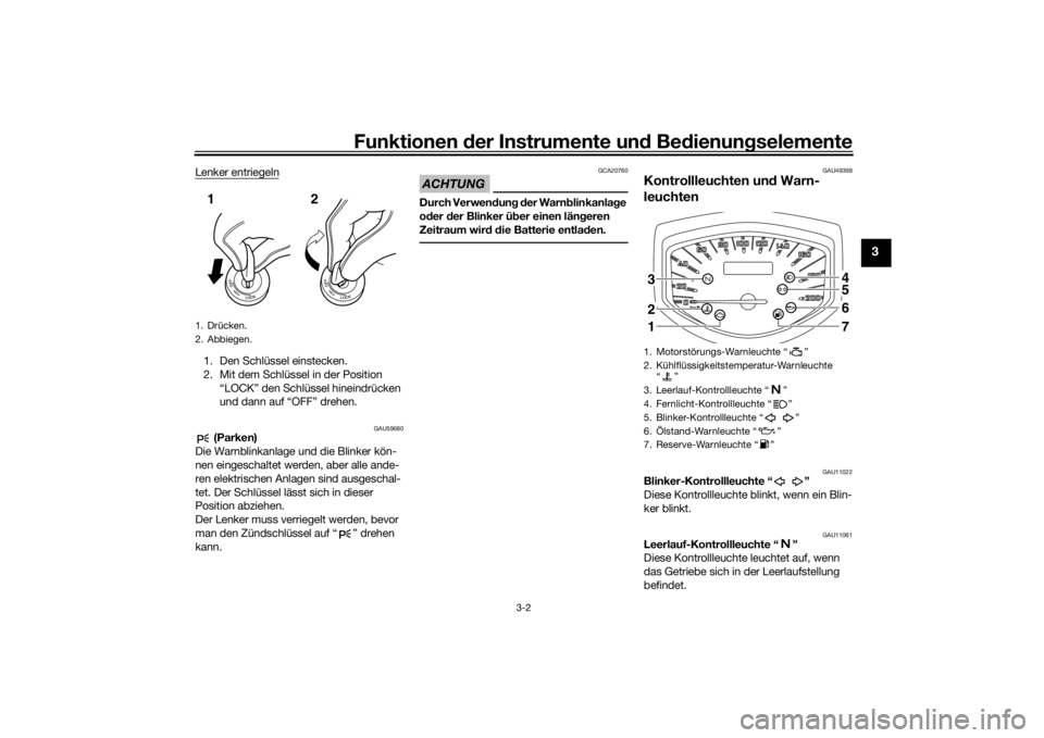YAMAHA XVS1300CU 2016  Betriebsanleitungen (in German) Funktionen der Instru mente un d Be dienun gselemente
3-2
3
Lenker entriegeln1. Den Schlüssel einstecken.
2. Mit dem Schlüssel in der Position 
“LOCK” den Schlüssel hineindrücken 
und dann auf