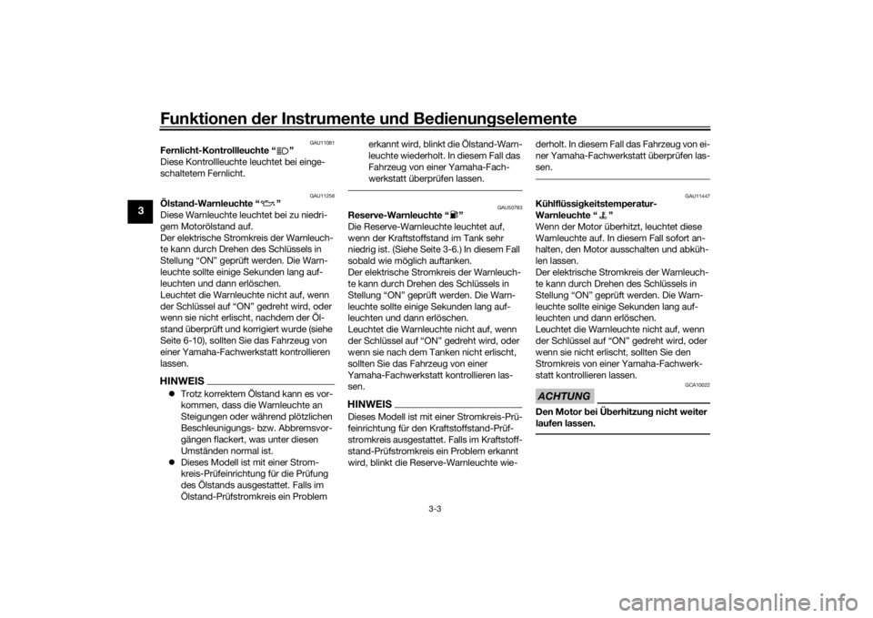 YAMAHA XVS1300CU 2016  Betriebsanleitungen (in German) Funktionen der Instru mente un d Be dienun gselemente
3-3
3
GAU11081
Fernlicht-Kontrollleuchte “ ”
Diese Kontrollleuchte leuchtet bei einge-
schaltetem Fernlicht.
GAU11256
Ölstan d-Warnleuchte �