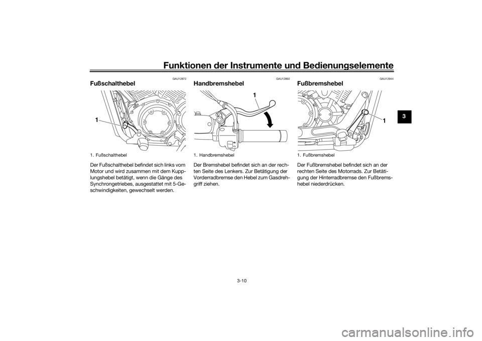 YAMAHA XVS1300CU 2016  Betriebsanleitungen (in German) Funktionen der Instru mente un d Be dienun gselemente
3-10
3
GAU12872
Fußschaltheb elDer Fußschalthebel befindet sich links vom 
Motor und wird zusammen mit dem Kupp-
lungshebel betätigt, wenn die 