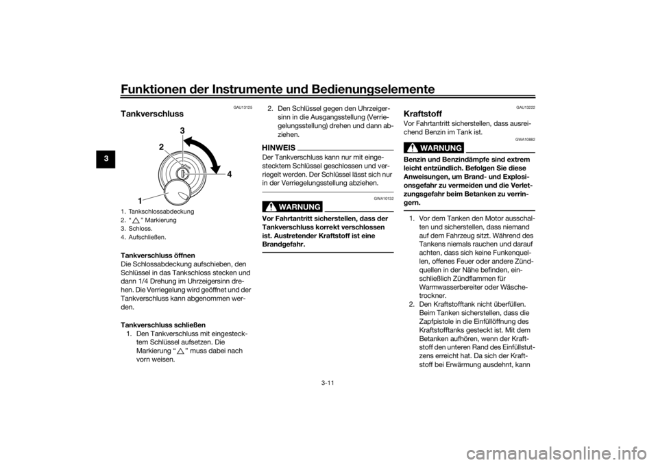 YAMAHA XVS1300CU 2016  Betriebsanleitungen (in German) Funktionen der Instru mente un d Be dienun gselemente
3-11
3
GAU13125
TankverschlussTankverschluss öffnen
Die Schlossabdeckung aufschieben, den 
Schlüssel in das Tankschloss stecken und 
dann 1/4 Dr