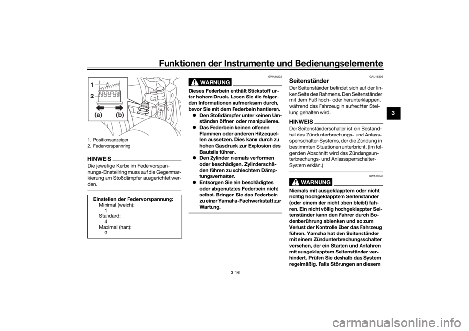 YAMAHA XVS1300CU 2016  Betriebsanleitungen (in German) Funktionen der Instru mente un d Be dienun gselemente
3-16
3
HINWEISDie jeweilige Kerbe im Federvorspan-
nungs-Einstellring muss auf die Gegenmar-
kierung am Stoßdämpfer ausgerichtet wer-
den.
WARNU