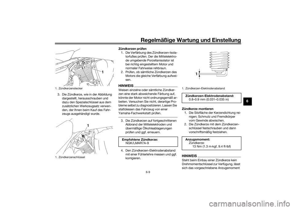 YAMAHA XVS1300CU 2016  Betriebsanleitungen (in German) Regelmäßi ge Wartun g und  Einstellun g
6-9
6
3. Die Zündkerze, wie in der Abbildung 
dargestellt, herausschrauben und 
dazu den Spezialschlüssel aus dem 
zusätzlichen Werkzeugsatz verwen-
den, d