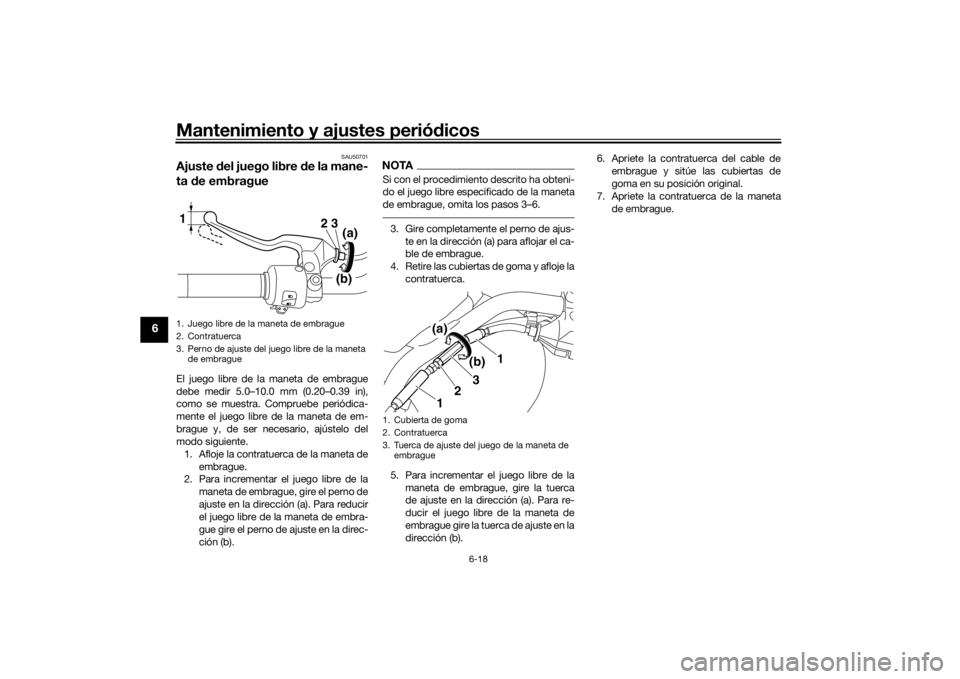 YAMAHA XVS1300CU 2016 Manuale de Empleo (in Spanish) Mantenimiento y ajustes periódicos
6-18
6
SAU50701
Ajuste del juego libre d e la mane-
ta de embragueEl juego libre de la maneta de embrague
debe medir 5.0–10.0 mm (0.20–0.39 in),
como se muest YAMAHA XVS1300CU 2016 Manuale de Empleo (in Spanish) Mantenimiento y ajustes periódicos
6-18
6
SAU50701
Ajuste del juego libre d e la mane-
ta de embragueEl juego libre de la maneta de embrague
debe medir 5.0–10.0 mm (0.20–0.39 in),
como se muest